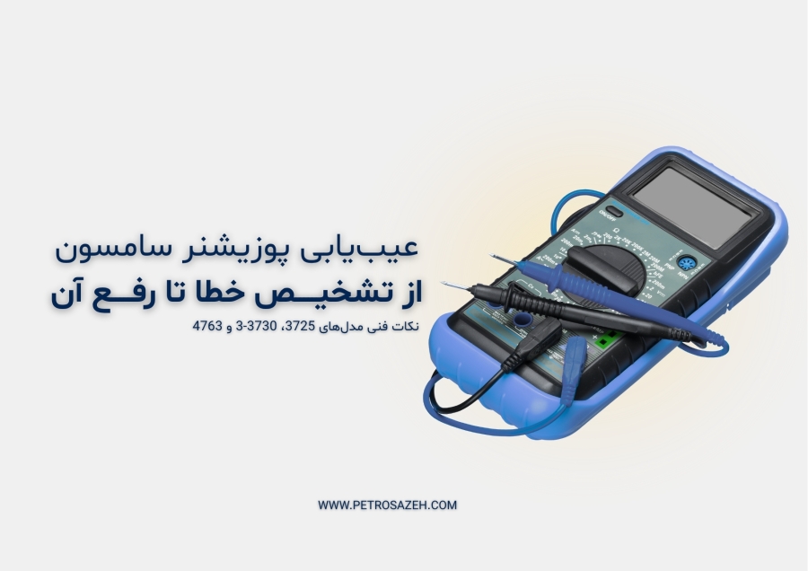 مشکلات رایج پوزیشنر سامسون و روش رفع آن‌ها | عیب‌یابی مدل‌های 3725، 3730-3 و 4763 SAMSON آلمان